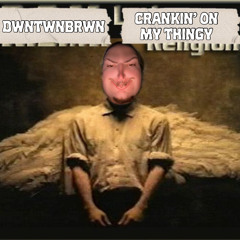 Crankin’ On My Thingy