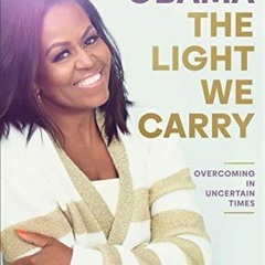 [Free] KINDLE 📒 The Light We Carry: Overcoming in Uncertain Times by  Michelle Obama