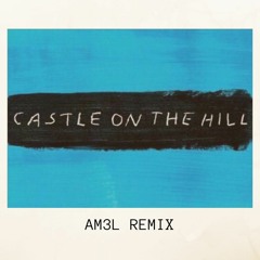 Ed Sheeran - Castle On The Hill Remix(AM3L Remix) [PROGRESSIVE HOUSE]