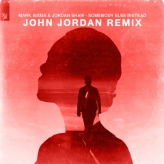 Mark Sixma & Jordan Shaw - Somebody Else Instead (John Jordan Remix)