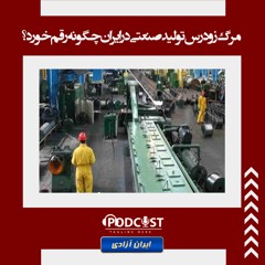 مرگ زودرس تولید صنعتی در ایران چگونه رقم خورد؟