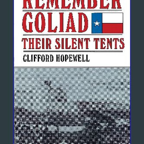 Read PDF 📖 Remember Goliad: Their Silent Tents Read online