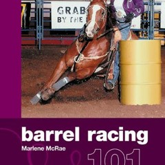 (Download) Barrel Racing 101: A Complete Program for Horse and Rider - Marlene McRae