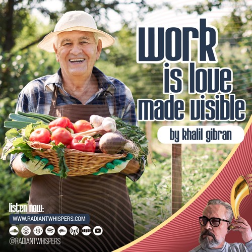 Work is love made visible, by Khalil Gibran