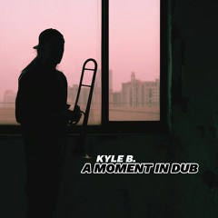 Kyle B. - A Moment In Dub