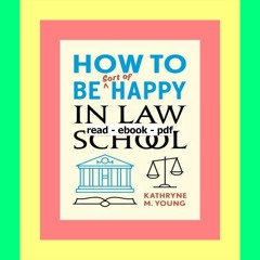 READ [PDF] How to Be Sort of Happy in Law School