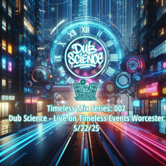 Timeless Mix Series: 002 Dub Science - Live on Timeless Events Worcester 5/22/25