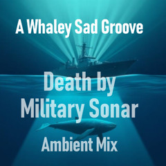 A Whaley Sad Groove (Death by Military Sonar Ambient Mix)