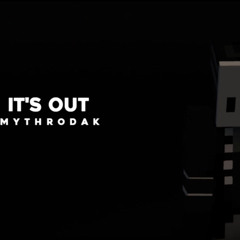 It's Out - Mythrodak