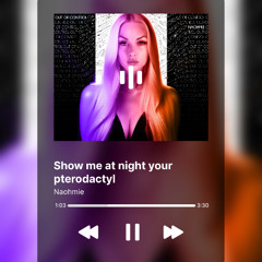 Show me at night pterodactyl ( Naohmie mashup )