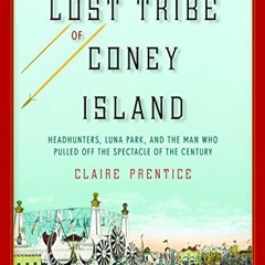 [GET] KINDLE 📜 The Lost Tribe of Coney Island: Headhunters, Luna Park, and the Man W