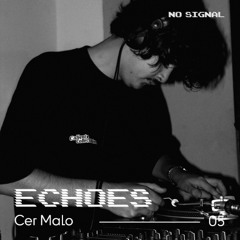 ECHOES 05 - By No Signal - Cer Malo