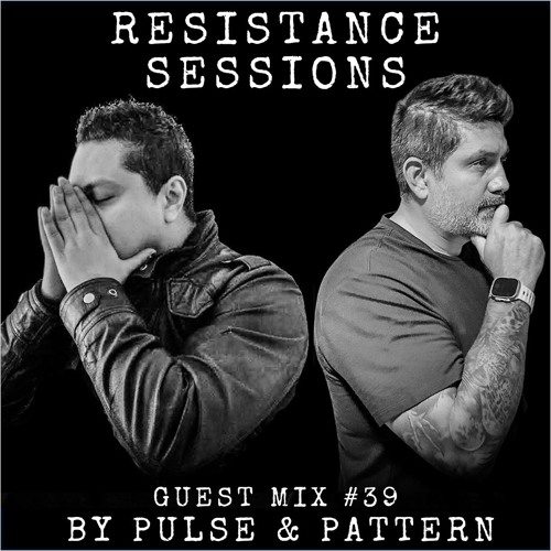 RESISTANCE SESSIONS GUEST MIX #39 - by Pulse & Pattern