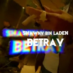 Shawny Binladen - Betray (video in DESCRIPTION) (ProdBy - @nattcarlos @wherestheatmat )