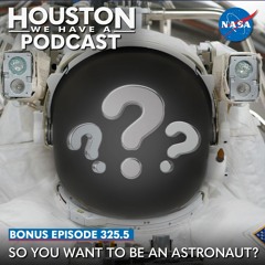 Houston We Have a Podcast: So You Want to be an Astronaut?