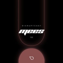 DIXRUPTCAST 150 | MEES