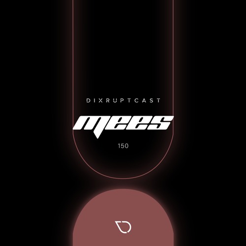 DIXRUPTCAST 150 | MEES