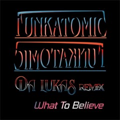Funkatomic - What To Believe ( Da Lukas Remix)