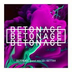 BETONAGE guest mix 23 : SETTAH
