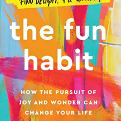 DOWNLOAD EBOOK 📙 The Fun Habit: How the Pursuit of Joy and Wonder Can Change Your Li