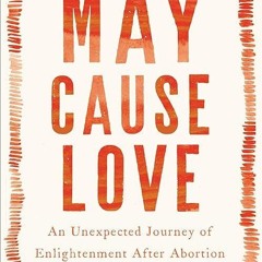Epub✔ May Cause Love: An Unexpected Journey of Enlightenment After Abortion