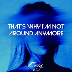 Envy ABR - That's Why I'm Not Around Anymore