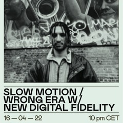 Slow Motion / Wrong Era x Kiosk Radio with New Digital Fidelity - 16.04.22