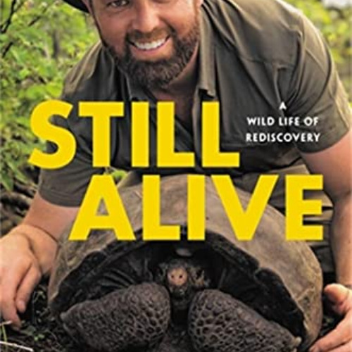 GET PDF 📗 Still Alive: A Wild Life of Rediscovery by  Forrest Galante EBOOK EPUB KIN