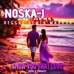 3VIL X CWAZY - SHOW  YOU THAT LOVE X MASHUP REMIX (NOSKA-J)