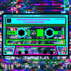 From Noise music to Glitch music by Alexandru Dobre