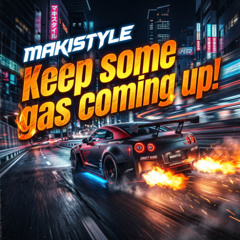 MAKISTYLE - KEEP SOME GAS COMING UP.