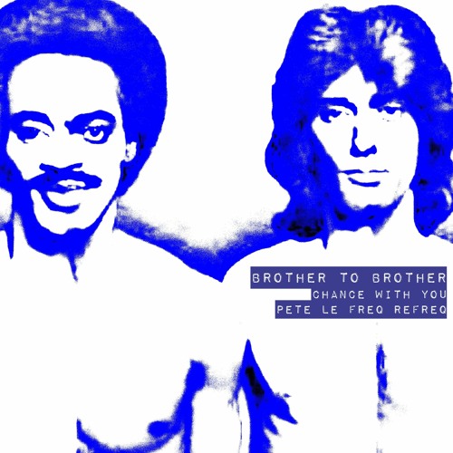 Brother To Brother - Chance With You (Pete Le Freq Refreq)