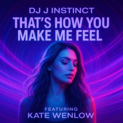 Dj J Instinct - That’s How You Make Me Feel Feat. Kate Wenlow