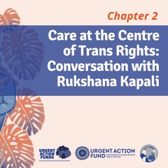 UAF_EP2: Care at the Centre of Trans Rights: Conversation with Rukshana Kapali