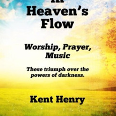 [Read] PDF 🗃️ Streaming in Heaven's Flow: Worship, Prayer, Music by  Kent Henry EPUB