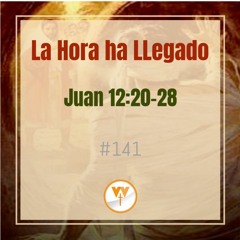La Hora ha Llegado-Juan 12:20-28
