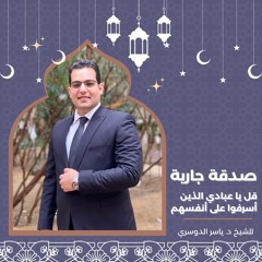 قل يا عبادي الذين أسرفوا على أنفسهم  | للشيخ د. ياسر الدوسري