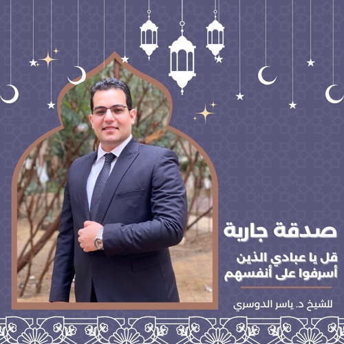 قل يا عبادي الذين أسرفوا على أنفسهم  | للشيخ د. ياسر الدوسري