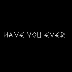 have you ever
