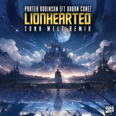 Porter Robinson - Lionhearted (ft Urban Cone) [Tuna Melt Remix] [PITCHED FOR SC NORMAL IN FREE DL]