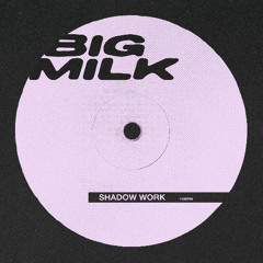 BIG MILK - SHADOW WORK