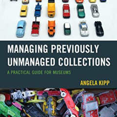 free EPUB 📩 Managing Previously Unmanaged Collections: A Practical Guide for Museums