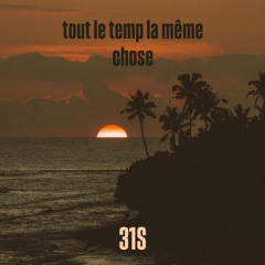 tout le temp la même chose - 31S
