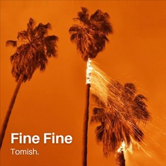 Fine Fine - Tomish