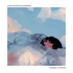 a short break from overthinking (ft. Burbank)