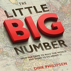 [ACCESS] EBOOK √ The Little Big Number: How GDP Came to Rule the World and What to Do