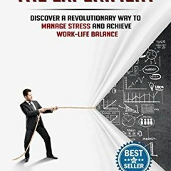 [PDF DOWNLOAD] The Experiment: Discover a Revolutionary Way to Manage Stress and Achieve Work-Life