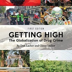 READ PDF ✔️ Getting High: The Globalization of Drug Crime by  Don Lacher &  Glenn Lac