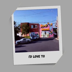 I'd Love To
