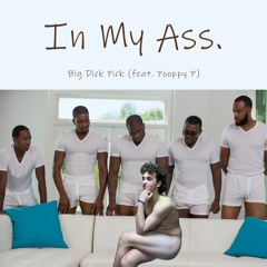 In My Ass - Big Dick Pick (feat. Pooppy P)